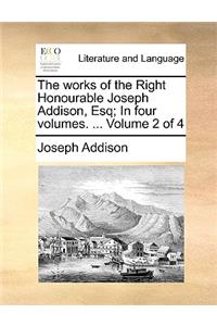 The Works of the Right Honourable Joseph Addison, Esq; In Four Volumes. ... Volume 2 of 4