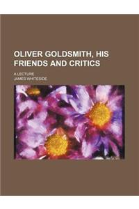 Oliver Goldsmith, His Friends and Critics; A Lecture
