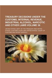 Treasury Decisions Under the Customs, Internal Revenue, Industrial Alcohol, Narcotic and Other Laws Volume 36