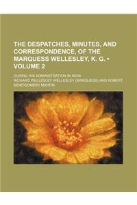 The Despatches, Minutes, and Correspondence, of the Marquess Wellesley, K. G. (Volume 2); During His Administration in India
