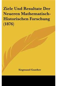 Ziele Und Resultate Der Neueren Mathematisch-Historischen Forschung (1876)