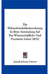 Die Wahrscheinlichkeitsrechnung in Ihrer Anwendung Auf Das Wissenschaftliche Und Practische Leben (1833)