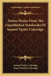 Anima Poetae From The Unpublished Notebooks Of Samuel Taylor Coleridge