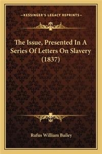 Issue, Presented in a Series of Letters on Slavery (1837the Issue, Presented in a Series of Letters on Slavery (1837) )