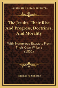 The Jesuits, Their Rise And Progress, Doctrines, And Morality