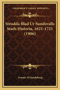 Strodda Blad Ur Sundsvalls Stads Historia, 1621-1721 (1906)