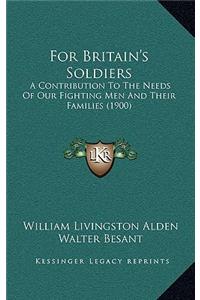 For Britain's Soldiers: A Contribution To The Needs Of Our Fighting Men And Their Families (1900)