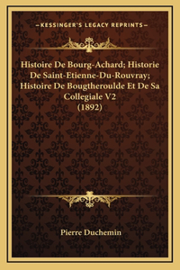 Histoire De Bourg-Achard; Historie De Saint-Etienne-Du-Rouvray; Histoire De Bougtheroulde Et De Sa Collegiale V2 (1892)