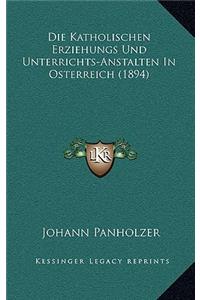 Die Katholischen Erziehungs Und Unterrichts-Anstalten In Osterreich (1894)