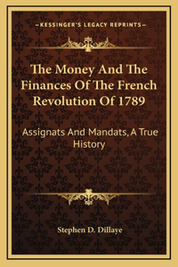 The Money And The Finances Of The French Revolution Of 1789