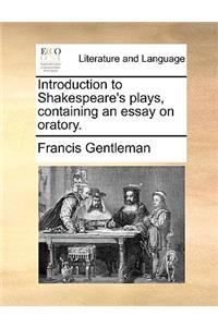 Introduction to Shakespeare's Plays, Containing an Essay on Oratory.