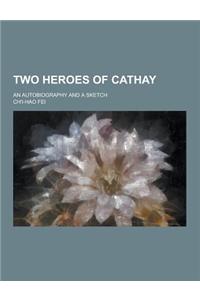Two Heroes of Cathay; An Autobiography and a Sketch