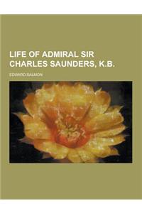 Life of Admiral Sir Charles Saunders, K.B