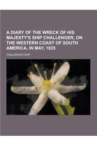 A Diary of the Wreck of His Majesty's Ship Challenger, on the Western Coast of South America, in May, 1835