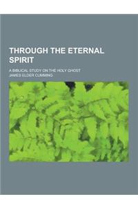 Through the Eternal Spirit; A Biblical Study on the Holy Ghost