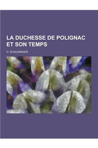 La Duchesse de Polignac Et Son Temps