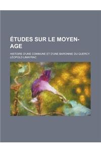Etudes Sur Le Moyen-Age; Histoire D'Une Commune Et D'Une Baronnie Du Quercy