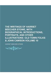 The Writings of Harriet Beecher Stowe, with Biographical Introductions, Portraits, and Other Illustrations; Old Town Folks & John Cawson Volume 10