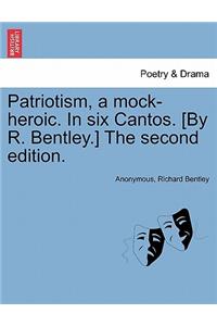 Patriotism, a Mock-Heroic. in Six Cantos. [By R. Bentley.] the Second Edition.