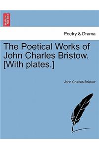 The Poetical Works of John Charles Bristow. [With Plates.]