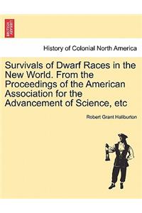 Survivals of Dwarf Races in the New World. from the Proceedings of the American Association for the Advancement of Science, Etc