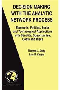 Decision Making with the Analytic Network Process: Economic, Political, Social and Technological Applications with Benefits, Opportunities, Costs and Risks