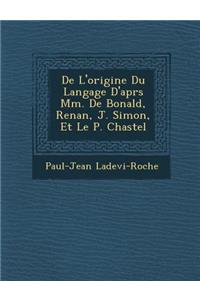 De L'origine Du Langage D'apr&#65533;s Mm. De Bonald, Renan, J. Simon, Et Le P. Chastel