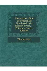 Theocritus, Bion and Moschus: Rendered Into English Prose, .