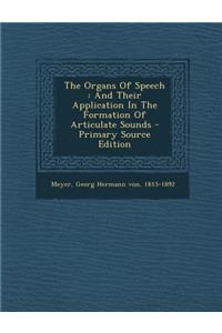 Organs of Speech: And Their Application in the Formation of Articulate Sounds