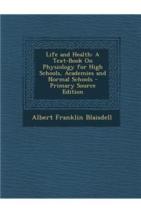 Life and Health: A Text-Book on Physiology for High Schools, Academies and Normal Schools