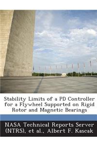 Stability Limits of a Pd Controller for a Flywheel Supported on Rigid Rotor and Magnetic Bearings