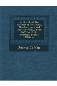 A Sketch of the History of Newbury, Newburyport and West Newbury, from 1635 to 1845