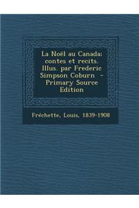 La Noel Au Canada; Contes Et Recits. Illus. Par Frederic Simpson Coburn