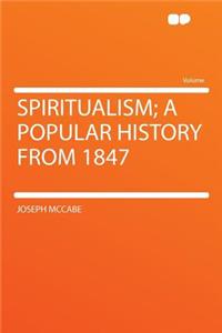 Spiritualism; A Popular History from 1847