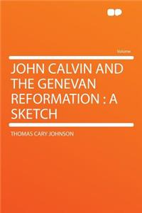 John Calvin and the Genevan Reformation: A Sketch