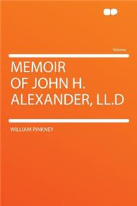 Memoir of John H. Alexander, LL.D