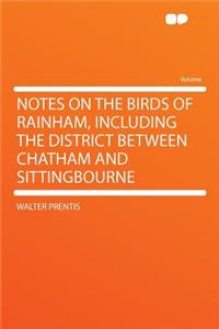 Notes on the Birds of Rainham, Including the District Between Chatham and Sittingbourne
