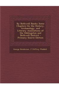 By Bothwell Banks: Some Chapters on the History, Archaeology, and Literary Associations of the Uddingston and Bothwell District