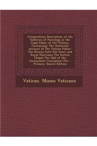 Compendious Description of the Galleries of Paintings in the Papal Palace of the Vatican, Containing: The Historical Account of the Vatican Palace-The