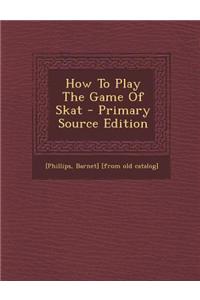 How to Play the Game of Skat - Primary Source Edition