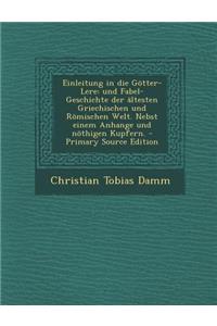 Einleitung in Die Gotter-Lere: Und Fabel-Geschichte Der Altesten Griechischen Und Romischen Welt. Nebst Einem Anhange Und Nothigen Kupfern.