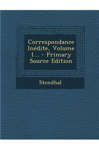 Correspondance Inedite, Volume 1... - Primary Source Edition