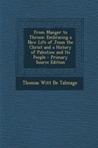 From Manger to Throne: Embracing a New Life of Jesus the Christ and a History of Palestine and Its People