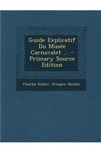 Guide Explicatif Du Musee Carnavalet ... - Primary Source Edition