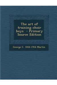 The Art of Training Choir Boys - Primary Source Edition