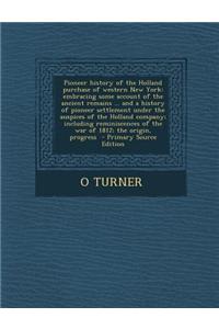 Pioneer History of the Holland Purchase of Western New York: Embracing Some Account of the Ancient Remains ... and a History of Pioneer Settlement Und