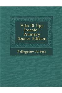 Vita Di Ugo Foscolo - Primary Source Edition
