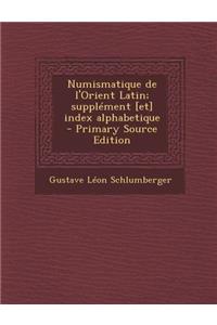 Numismatique de L'Orient Latin; Supplement [Et] Index Alphabetique