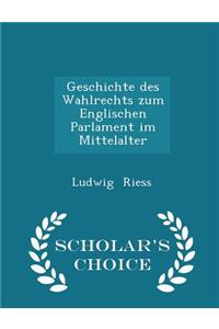 Geschichte Des Wahlrechts Zum Englischen Parlament Im Mittelalter - Scholar's Choice Edition