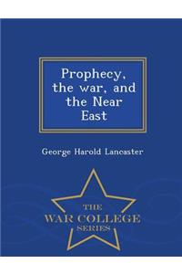 Prophecy, the War, and the Near East - War College Series